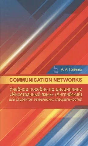 Анастасия Александровна Галкина Communication networks: Учебное пособие по дисциплине «Иностранный язык» (Английский) для студентов