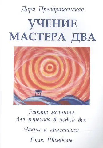 Дара Преображенская Учение мастера Два. Книга 1. Работа магнита для перехода в новый век. Чакры и кристаллы. Полукристал