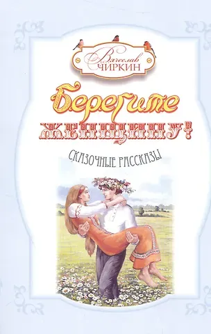 Вячеслав Чиркин Берегите женщину! Сказочные рассказы