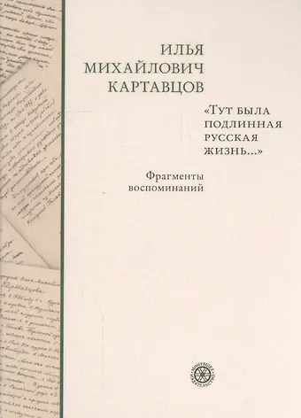 Илья Михайлович Картавцов Тут была подлинная русская жизнь... Фрагменты воспоминаний.