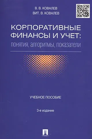 Валерий Викторович Ковалев, Виталий Валерьевич Ковалев Корпоративные финансы и учет: понятия, алгоритмы, показатели: учебное пособие. 3-е издание, переработанное и дополненное