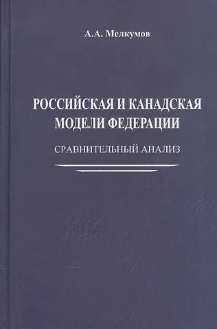 А.С. Мелкумов Российская и канадская модели федерации: сравнительный анализ
