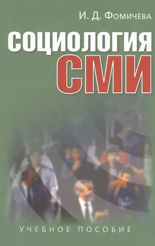 Ирина Фомичева Социология СМИ: Учеб. пособие для студентов вузов / 2-е изд., испр. и доп.