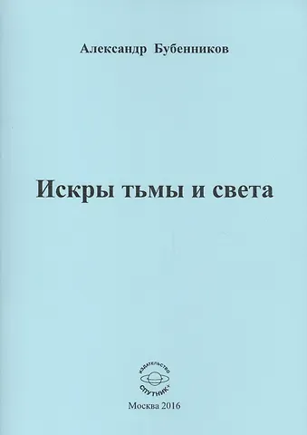 Александр Николаевич Бубенников Искры тьмы и света. Стихи