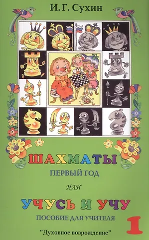 Игорь Георгиевич Сухин Шахматы, первый год, или Учусь и учу. Пособие для учителя