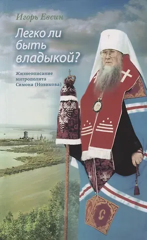 Игорь Васильевич Евсин Легко ли быть владыкой? Жизнеописание митрополита Симона (Новикова)