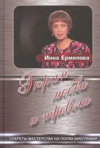 Инна Ермилова Экран любви и тревоги. Секреты мастерства на полях биографии