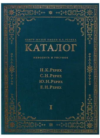Центр-Музей имени Н.К. Рериха. Каталог. Живопись и рисунок. Н.К. Рерих. С.Н. Рерих. Ю.Н. Рерих. Е.И. Рерих. Том I
