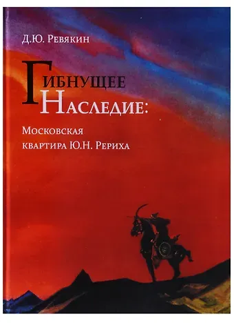 Дмитрий Ревякин Гибнущее наследие. Московская квартира Ю.Н. Рериха