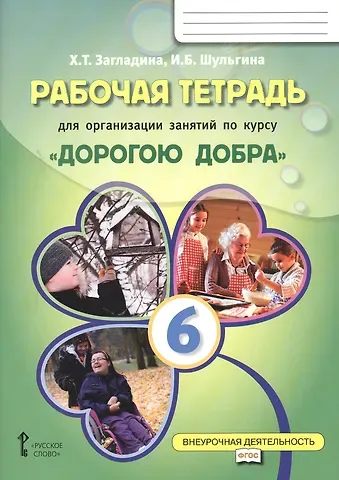 Хмайра Тимофеевна Загладина, Ирина Борисовна Шульгина Рабочая тетрадь для организации занятий по курсу  «Дорогою добра». 6 класс