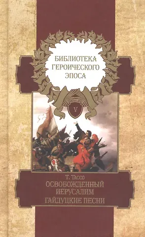 Торквато Тассо Библиотека героического эпоса. Том 5. Освобожденный Иерусалим: Песни 14-20. Гайдуцкие песни