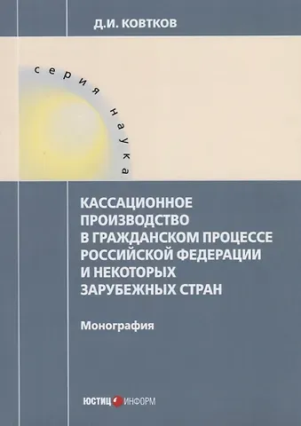 Дмитрий Иванович Ковтков Кассационное производство в гражданском процессе РФ и некоторых зарубежных стран