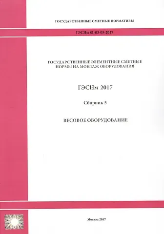 Государственные элементные сметные нормы на монтаж оборудования. ГЭСНм 81-03-05-2017. Сборник 5. Весовое оборудование