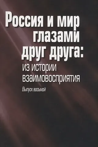 Россия и мир глазами друг друга: из истории взаимовосприятия. Выпуск восьмой