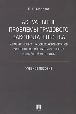 Павел Евгеньевич Морозов Актуальные проблемы трудового законодательства и нормативных правовых актов органов исполнительной в