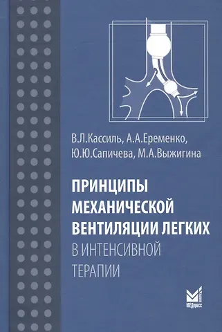 Владимир Львович Кассиль, Юлия Юрьевна Сапичева, Александр Анатольевич Еременко Принципы механической вентиляции легких в интенсивной терапии