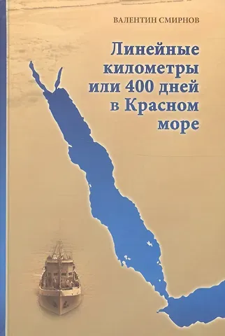 Валентин Георгиевич Смирнов Линейные километры или 400 дней в Красном море. Непридуманная повесть