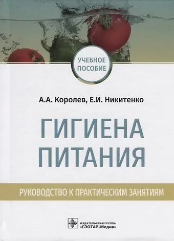 Алексей Анатольевич Королев, Елена Ивановна Никитенко Гигиена питания. Руководство к практическим занятиям. Учебное пособие