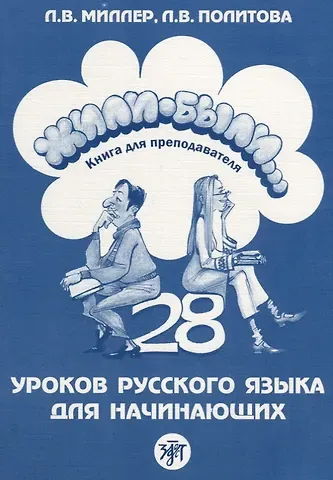 Л.В. Миллер Жили-были... 28 уроков русского языка для начинающих : книга для преподавателя. - 2-е изд.