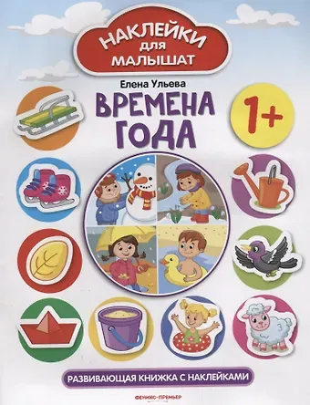 Елена Александровна Ульева Времена года 1+: развивающая книжка с наклейками