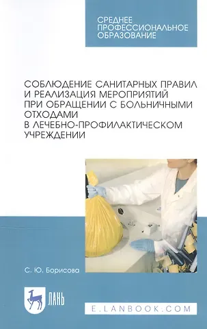 Соблюдение санитарных правил и реализация мероприятий при обращении с больничными отходами в лечебно-профилактическом учреждении. Учебное пособие