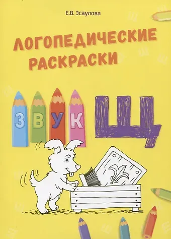 Елена Анатольевна Алифанова, Елена Вячеславовна Эсаулова Звук Щ. Логопедические раскраски