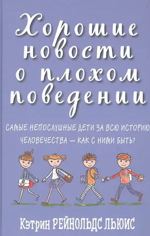 Кэтрин Рейнольдс Льюис Хорошие новости о плохом поведении. Самые непослушные дети за всю историю человечества - как с ними быть?