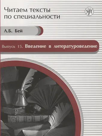 Л. Б. Бей Читаем тексты по специальности. Вып. 15. Введение в литературоведение: учебное пособие по языку специальности