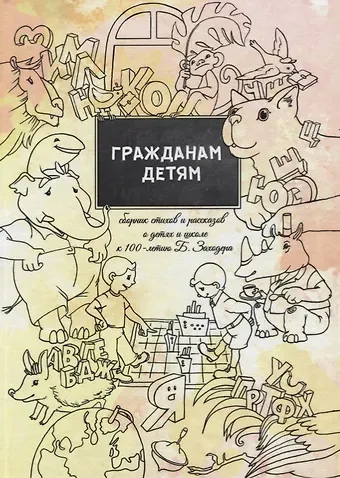 Гражданам детям. Сборник стихов и рассказов о детях и школе к 100-летию Б. Заходера
