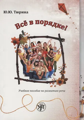 Ю. Ю. Тюрина Все в порядке!: учебное пособие по развитию речи от элементарного до первого сертификационного уровня. 2-е издание