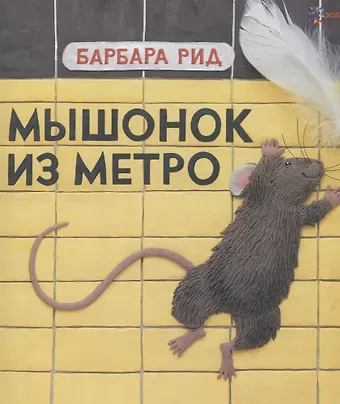 Барбара Рид Мышонок из метро / Б. Рид. - 2019, М. : Хоббитека. - (Книги Барбары Рид). - ISBN 978-5-907031-88-3 (7)
