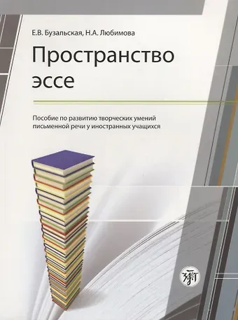 Елена Валериановна Бузальская, Н.А. Любимова Пространство эссе: пособие по развитию творческих умений письменной речи иностранных учащихся. 2-е издание