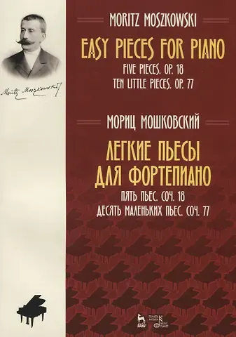 Мориц Мошковский Easy Pieces for Piano. Five Pieces. Op. 18. Ten little pieces. Op. 77 / Легкие пьесы для фортепиано. Пять пьес. Соч. 18. Десять маленьких пьес. Соч. 77. Ноты