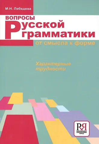 Мария Николаевна Лебедева Вопросы русской грамматики: от смысла к форме. Характерные трудности