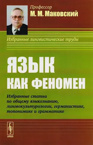 Язык как феномен: Избранные статьи по общему языкознанию, лингвокультурологии, германистике, топонимике и грамматике