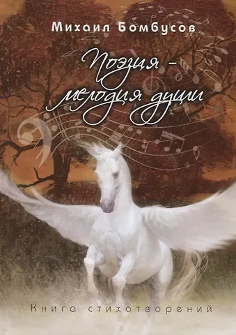 Михаил Петрович Бомбусов Поэзия – мелодия души. Книга стихотворений