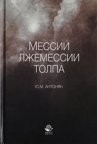 Юрий Миранович Антонян Мессии, лжемессии и толпа. Монография
