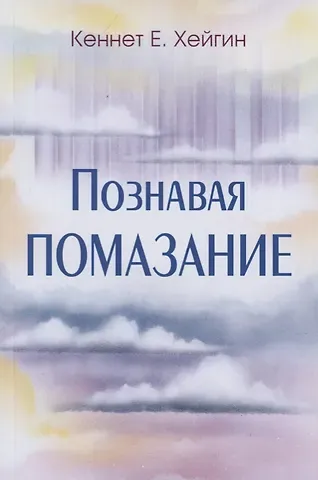 Кеннет Е. Хейгин Познавая помазание.