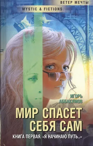 Игорь Аббакумов Мир спасет себя сам. Книга 1. Я начинаю путь