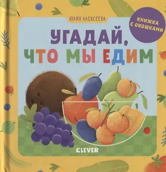 Елена Алексеева Угадай, что мы едим. Книжка с окошками