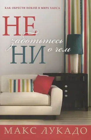 Макс Лукадо Не заботьтесь ни о чем