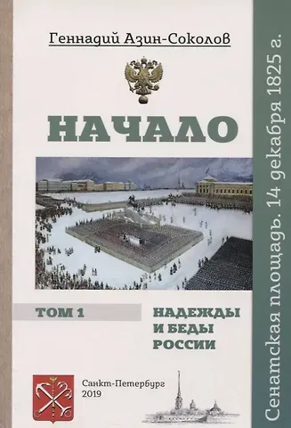 Геннадий Дмитриевич Азин-Соколов Начало. Надежды и беды России. Том I. Сенатская площадь. 14 декабря 1825 г.