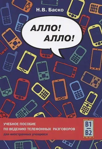 Нина Васильевна Баско Алло! Алло! Учебное пособие по ведению телефонных разговоров (В1-В2)
