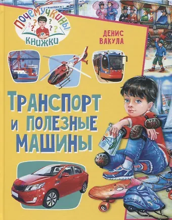 Денис Вакула Почемучкины книжки. Транспорт и полезные машины