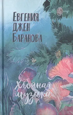 Евгения Джен Баранова Хвойная музыка. Стихотворения