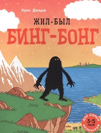 Крис Джадж Жил-был Бинг-Бонг. Для самых маленьких. 3-5 лет
