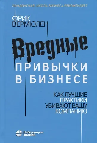 Фрик Вермюлен Вредные привычки в бизнесе. Как лучшие практики убивают вашу компанию
