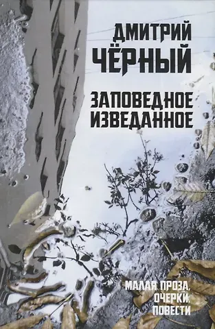 Дмитрий Владимирович Черный Заповедное изведанное. Малая проза, очерки, повести
