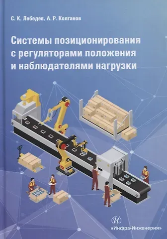 Сергей Константинович Лебедев Системы позиционирования с регуляторами положения и наблюдателями нагрузки. Монография