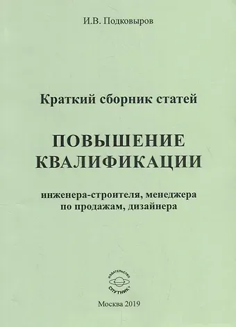 Повышение квалификации инженера-строителя, менеджера по продажам, дизайнера. Краткий сборник статей. Настольное справочное пособие